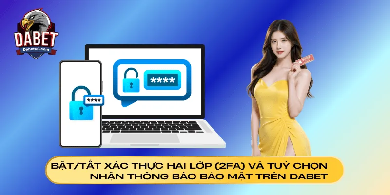 Giao diện bật/tắt xác thực hai lớp (2FA) và tuỳ chọn nhận thông báo bảo mật trên Dabet