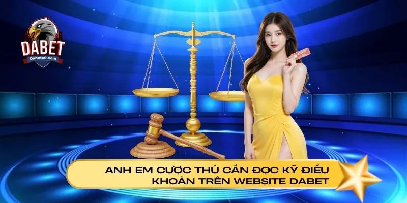 Anh em cược thủ cần đọc kỹ điều khoản và điều kiện trên website Dabet