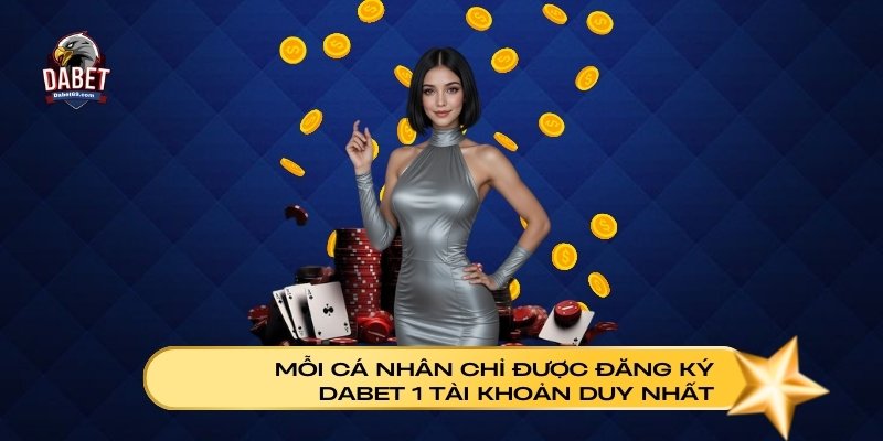 Mỗi cá nhân chỉ được đăng ký Dabet 1 tài khoản duy nhất