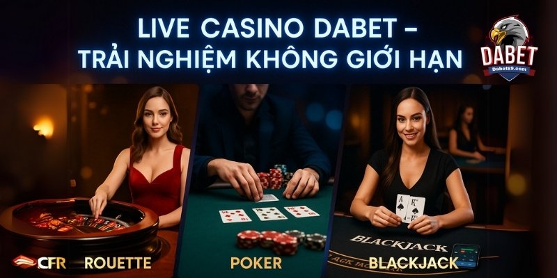 Tổng hợp các trò chơi live casino Dabet – từ Roulette đến Poker với giao diện trực tiếp sắc nét và sống động
